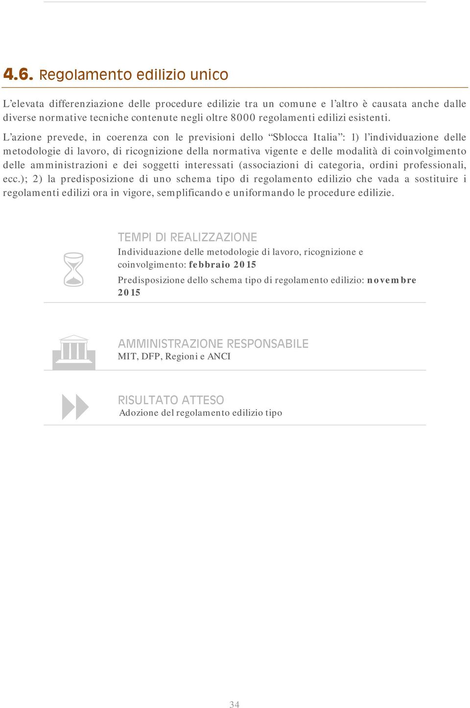 L azione prevede, in coerenza con le previsioni dello Sblocca Italia : 1) l individuazione delle metodologie di lavoro, di ricognizione della normativa vigente e delle modalità di coinvolgimento