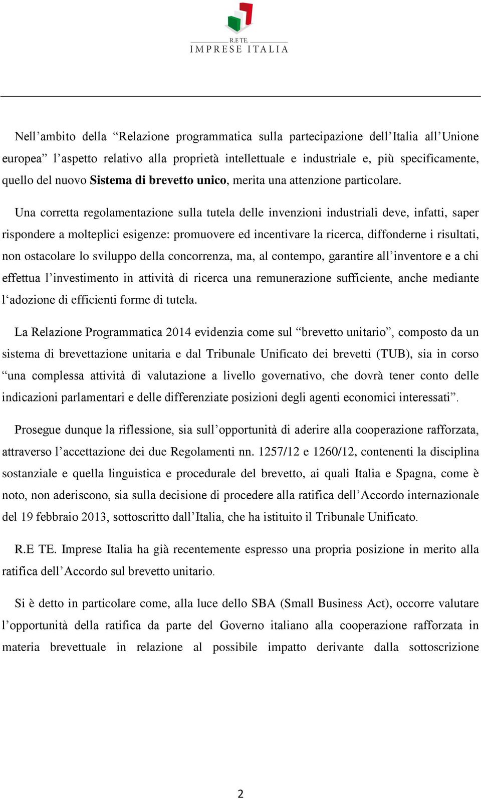 Una corretta regolamentazione sulla tutela delle invenzioni industriali deve, infatti, saper rispondere a molteplici esigenze: promuovere ed incentivare la ricerca, diffonderne i risultati, non