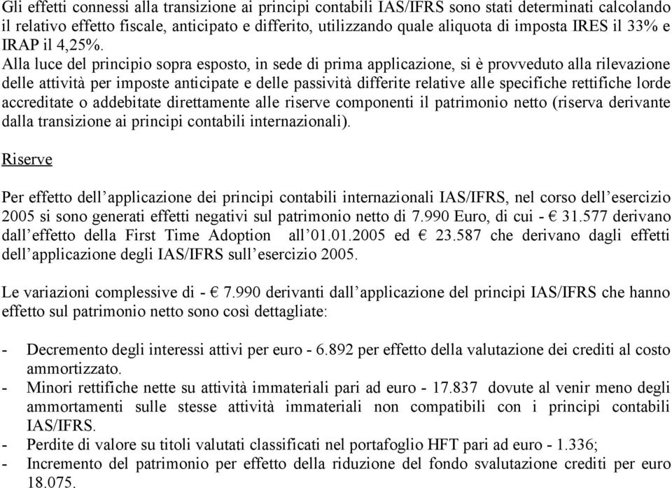 Alla luce del principio sopra esposto, in sede di prima applicazione, si è provveduto alla rilevazione delle attività per imposte anticipate e delle passività differite relative alle specifiche