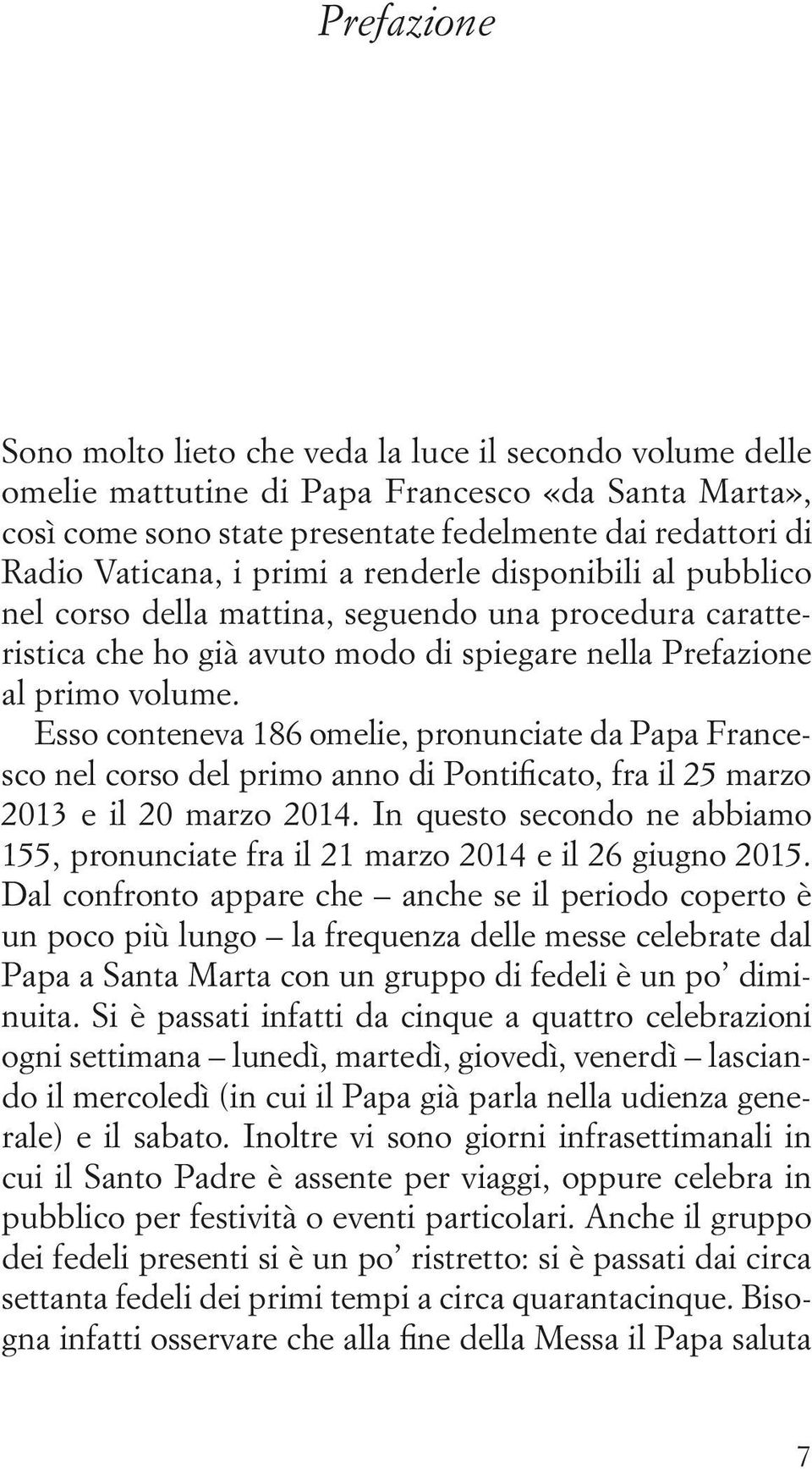 Esso conteneva 186 omelie, pronunciate da Papa Francesco nel corso del primo anno di Pontificato, fra il 25 marzo 2013 e il 20 marzo 2014.