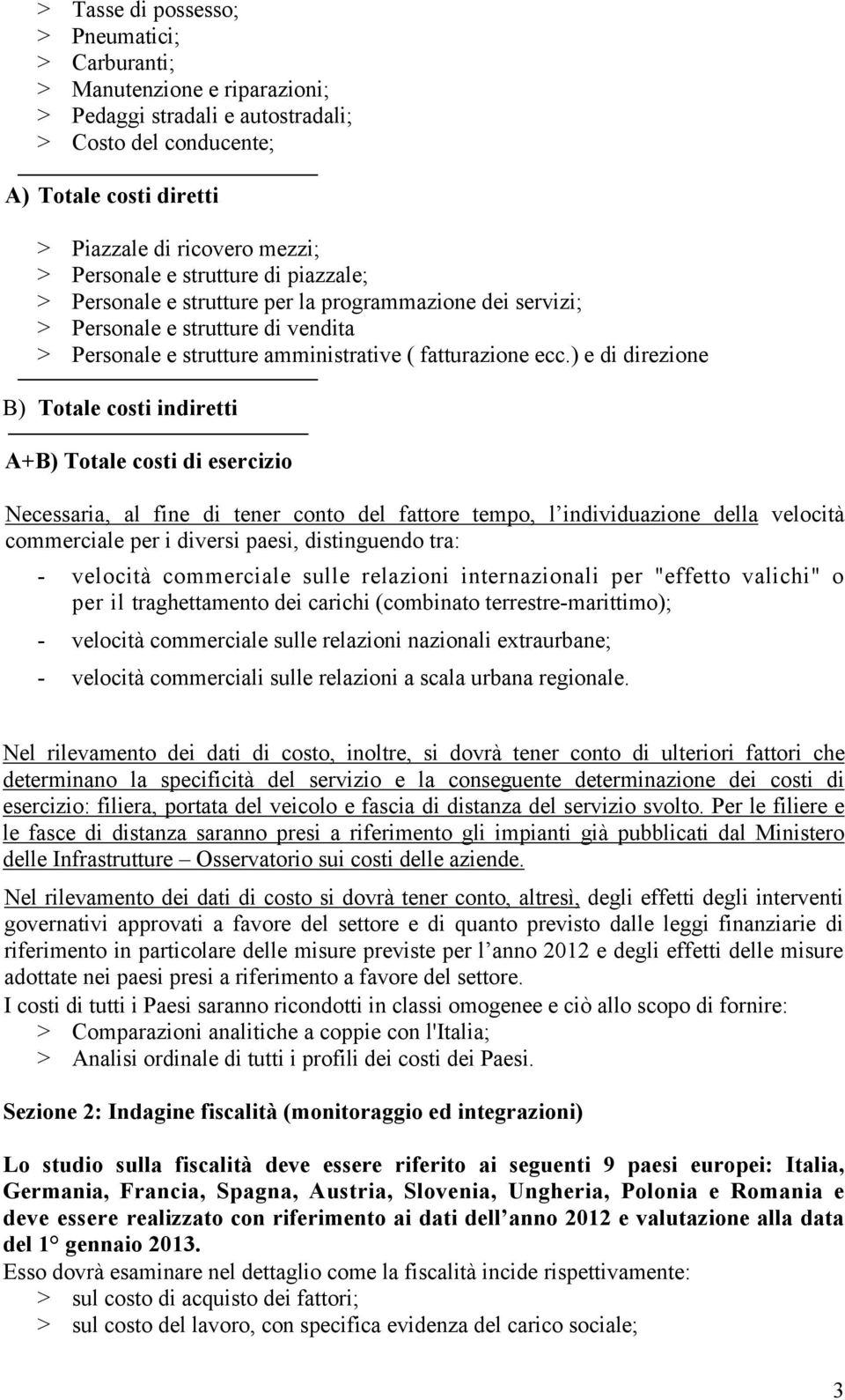 ) e di direzione B) Totale costi indiretti A+B) Totale costi di esercizio Necessaria, al fine di tener conto del fattore tempo, l individuazione della velocità commerciale per i diversi paesi,