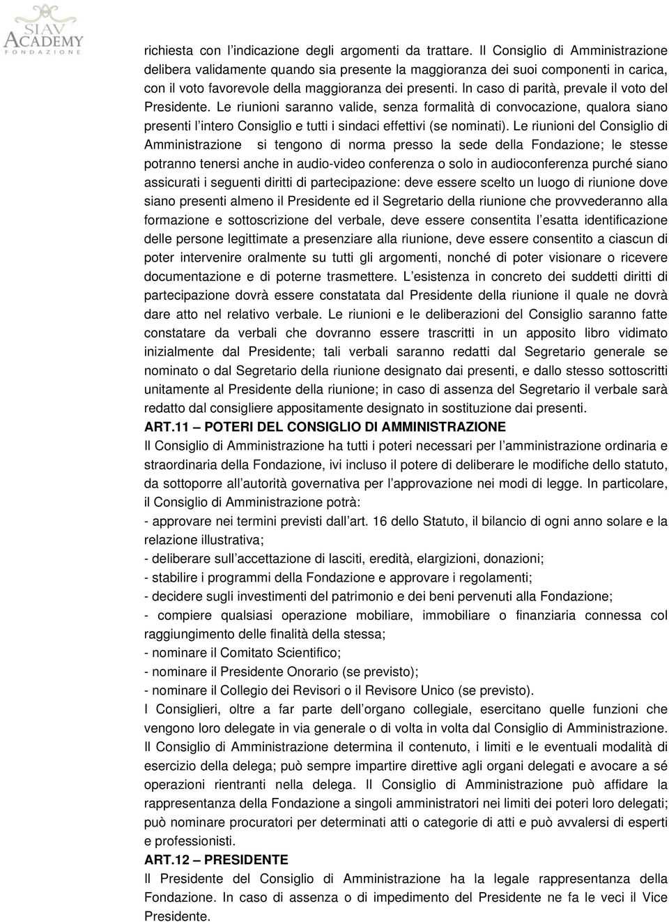 In caso di parità, prevale il voto del Presidente. Le riunioni saranno valide, senza formalità di convocazione, qualora siano presenti l intero Consiglio e tutti i sindaci effettivi (se nominati).