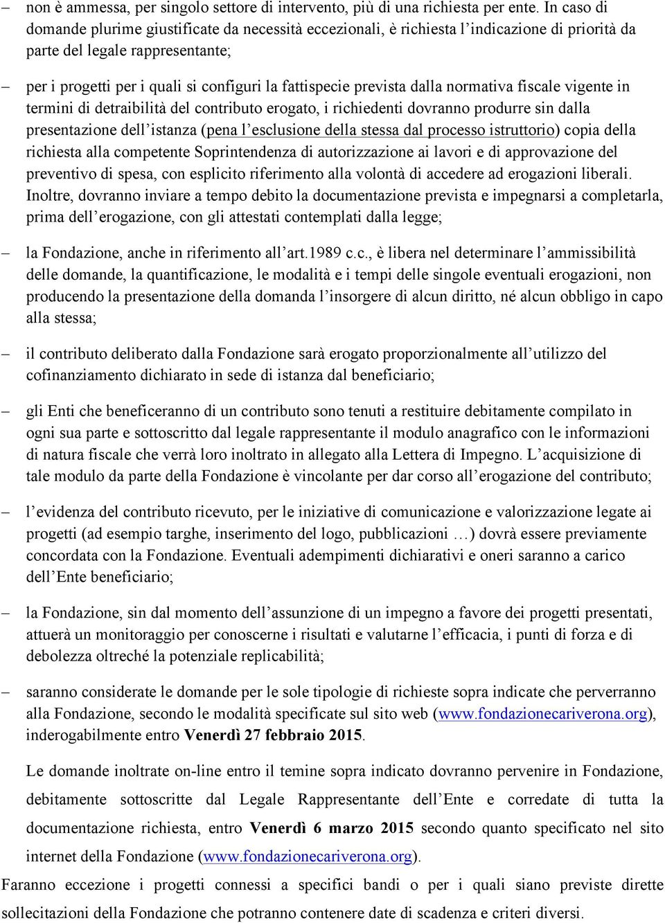 prevista dalla normativa fiscale vigente in termini di detraibilità del contributo erogato, i richiedenti dovranno produrre sin dalla presentazione dell istanza (pena l esclusione della stessa dal