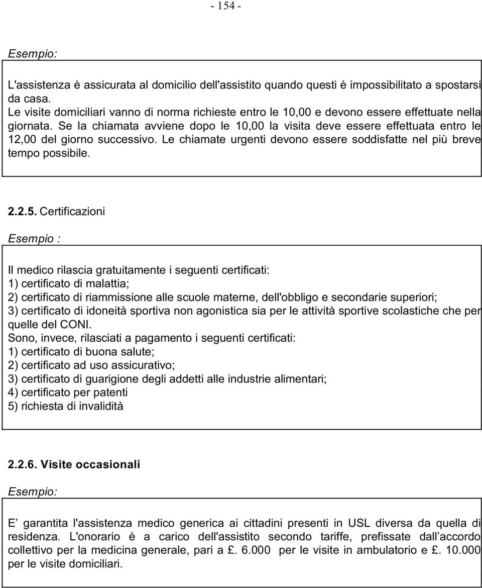 Se la chiamata avviene dopo le 10,00 la visita deve essere effettuata entro le 12,00 del giorno successivo. Le chiamate urgenti devono essere soddisfatte nel più breve tempo possibile. 2.2.5.