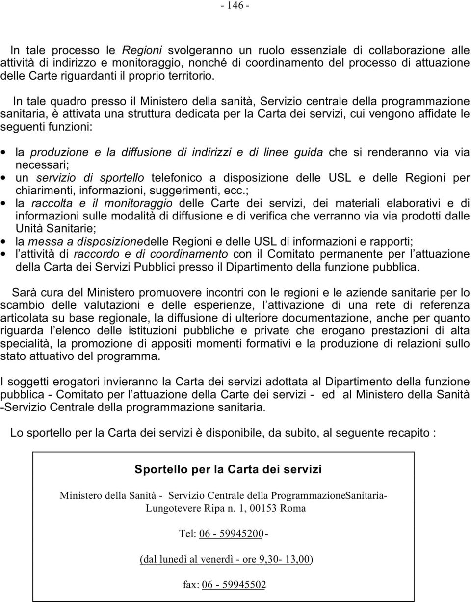 In tale quadro presso il Ministero della sanità, Servizio centrale della programmazione sanitaria, è attivata una struttura dedicata per la Carta dei servizi, cui vengono affidate le seguenti