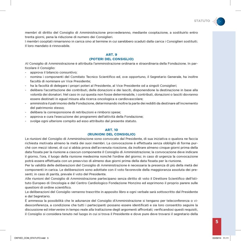 9 (POTERI DEL CONSIGLIO) Al Consiglio di Amministrazione è attribuita l amministrazione ordinaria e straordinaria della Fondazione.