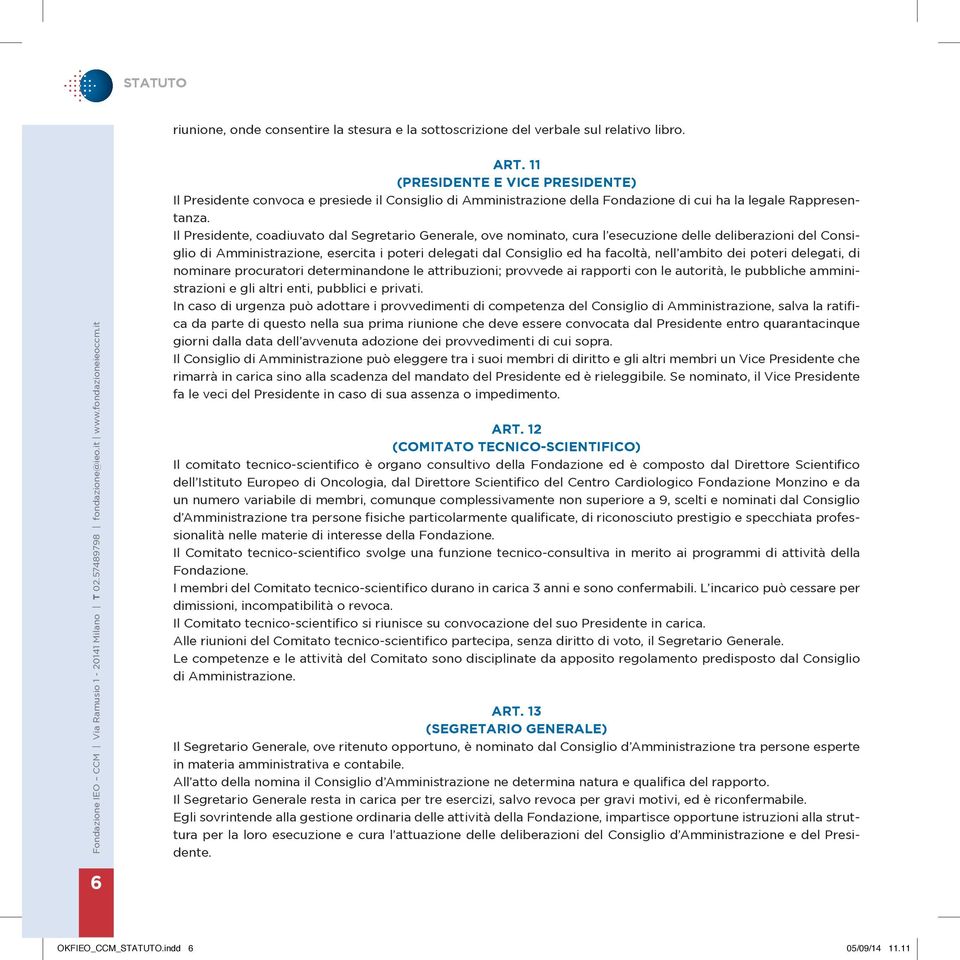 Il Presidente, coadiuvato dal Segretario Generale, ove nominato, cura l esecuzione delle deliberazioni del Consiglio di Amministrazione, esercita i poteri delegati dal Consiglio ed ha facoltà, nell