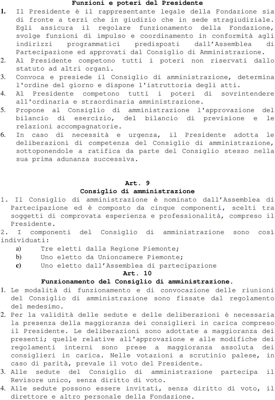 approvati dal Consiglio di Amministrazione. 2. Al Presidente competono tutti i poteri non riservati dallo statuto ad altri organi. 3.