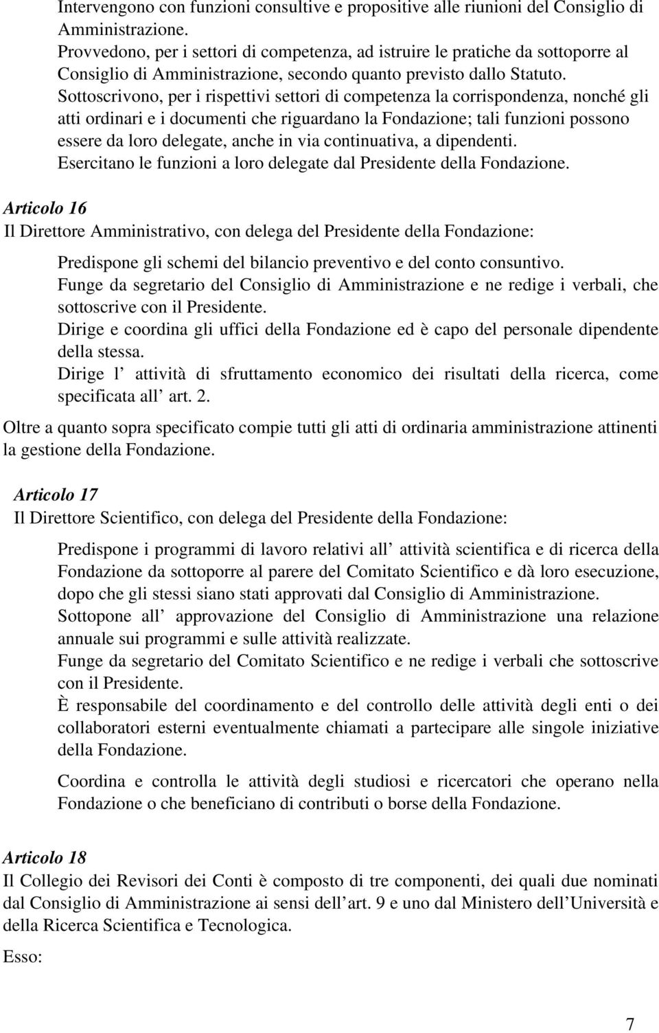 Sottoscrivono, per i rispettivi settori di competenza la corrispondenza, nonché gli atti ordinari e i documenti che riguardano la Fondazione; tali funzioni possono essere da loro delegate, anche in