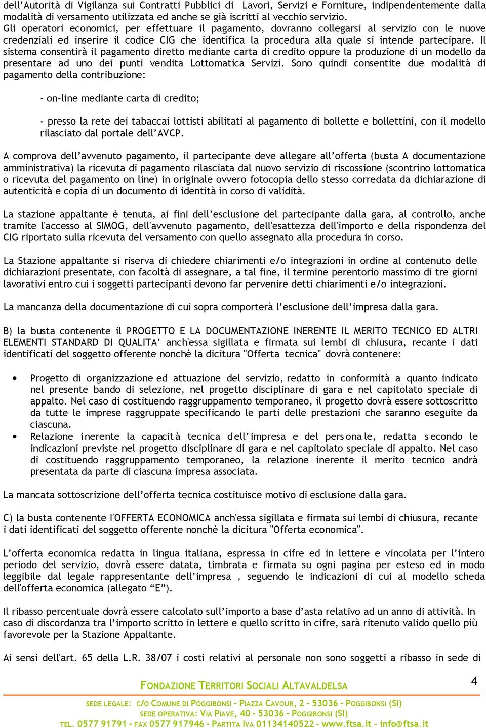 Il sistema consentirà il pagamento diretto mediante carta di credito oppure la produzione di un modello da presentare ad uno dei punti vendita Lottomatica Servizi.