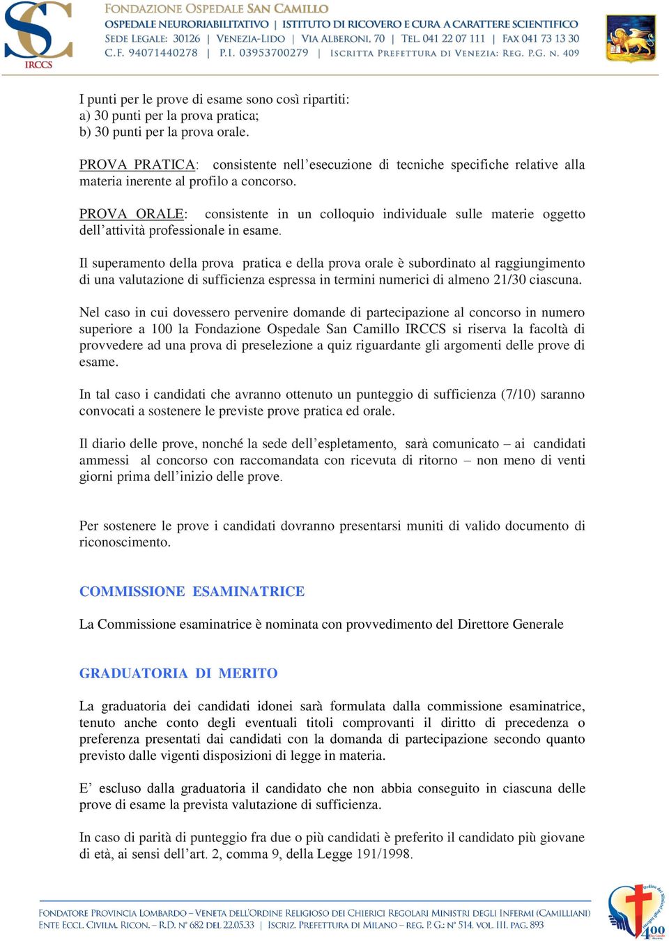 PROVA ORALE: consistente in un colloquio individuale sulle materie oggetto dell attività professionale in esame.