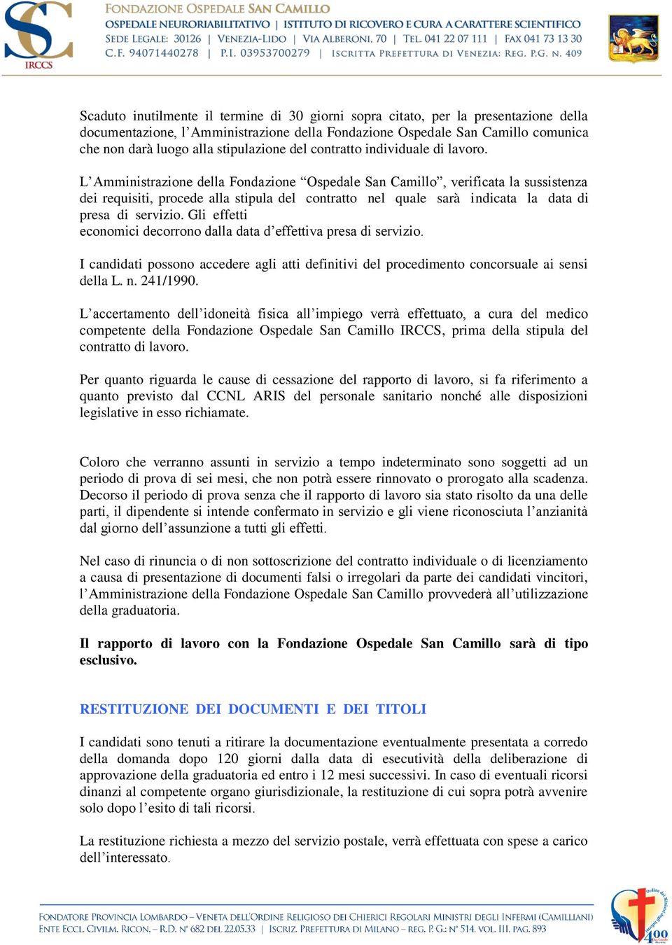 L Amministrazione della Fondazione Ospedale San Camillo, verificata la sussistenza dei requisiti, procede alla stipula del contratto nel quale sarà indicata la data di presa di servizio.