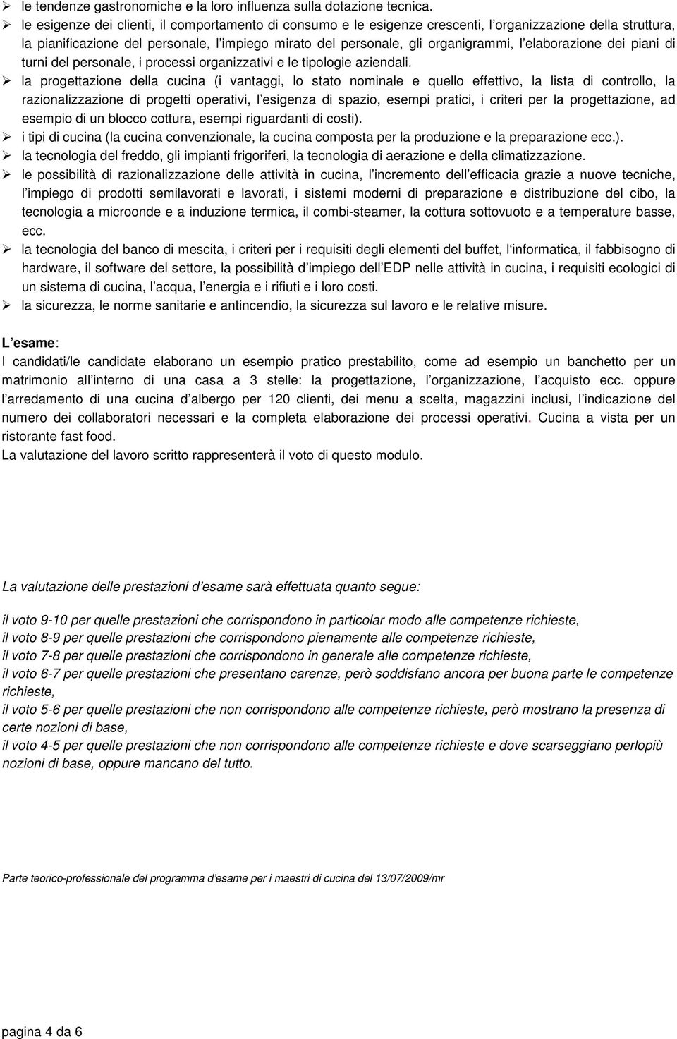 elaborazione dei piani di turni del personale, i processi organizzativi e le tipologie aziendali.