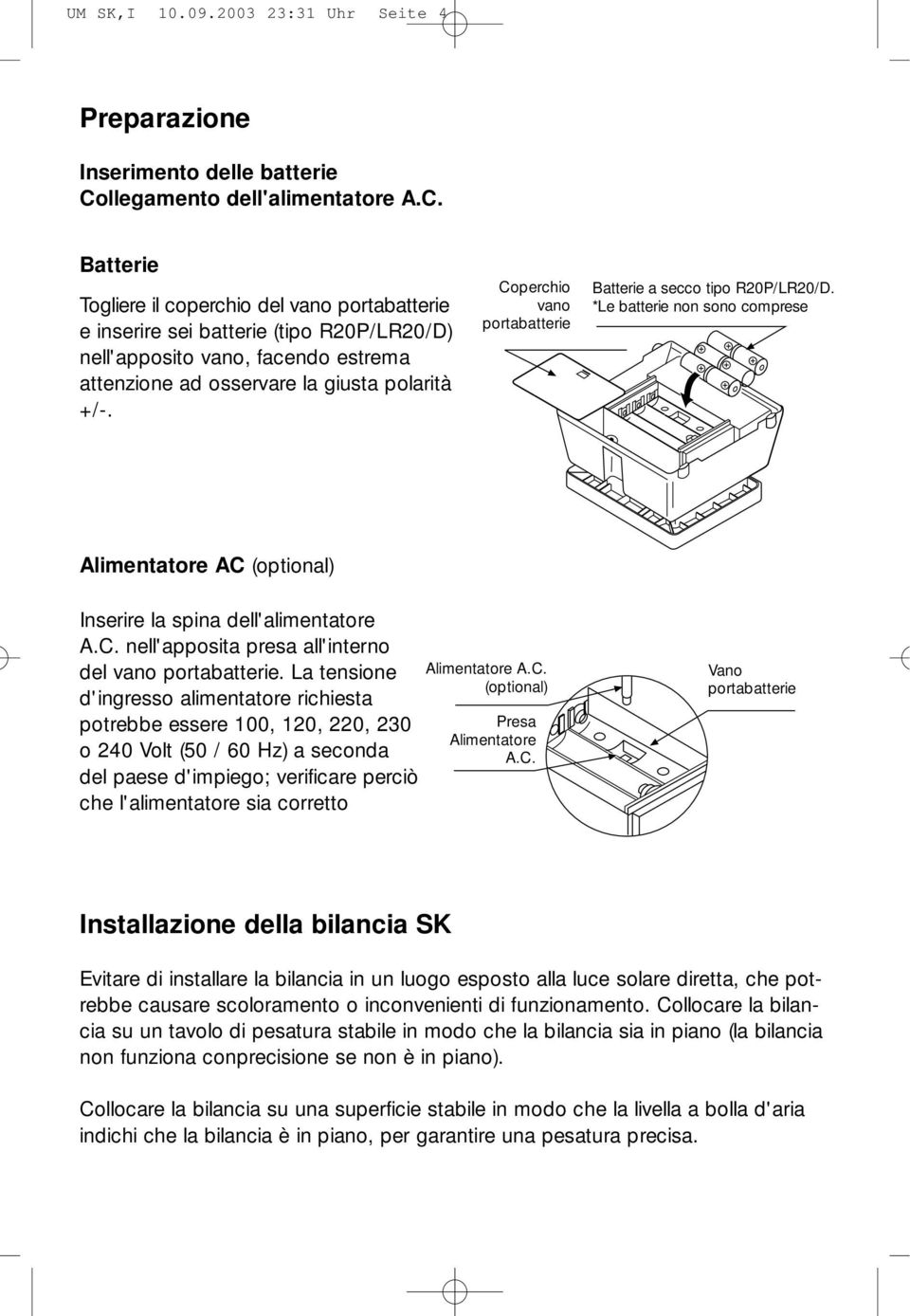 Batterie Togliere il coperchio del vano portabatterie e inserire sei batterie (tipo R20P/LR20/D) nell'apposito vano, facendo estrema attenzione ad osservare la giusta polarità +/-.