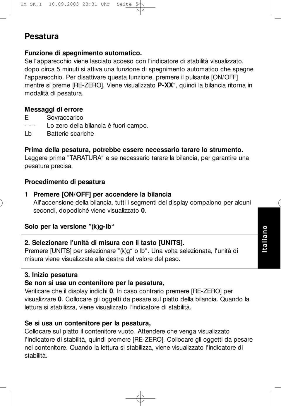 Per disattivare questa funzione, premere il pulsante [ON/OFF] mentre si preme [RE-ZERO]. Viene visualizzato P-XX", quindi la bilancia ritorna in modalità di pesatura.