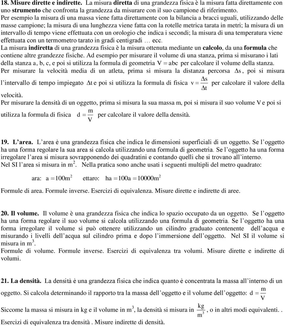 isura di un intervallo di tepo viene effettuata con un orologio che indica i secondi; la isura di una teperatura viene effettuata con un teroetro tarato in gradi centigradi ecc.