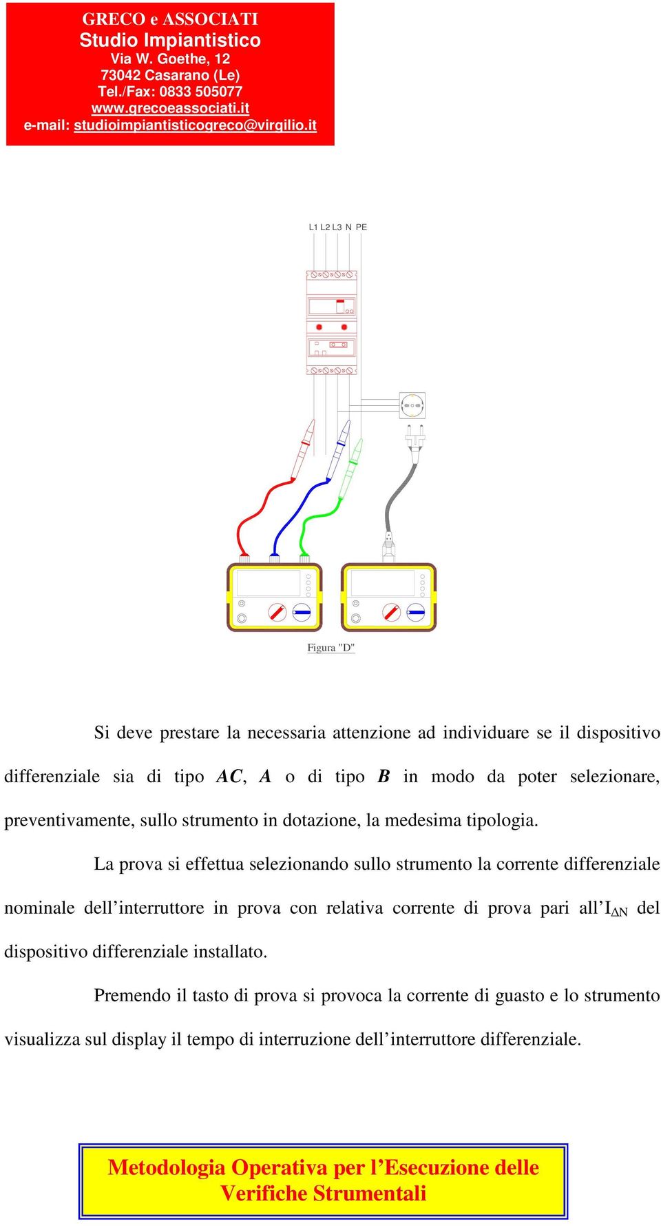 La prova si effettua selezionando sullo strumento la corrente differenziale nominale dell interruttore in prova con relativa corrente di prova pari