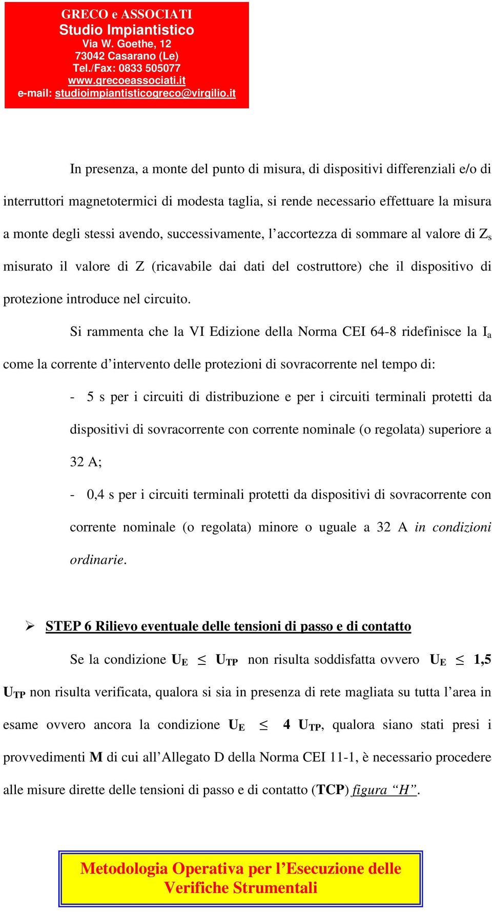 Si rammenta che la VI Edizione della Norma CEI 64-8 ridefinisce la I a come la corrente d intervento delle protezioni di sovracorrente nel tempo di: - 5 s per i circuiti di distribuzione e per i