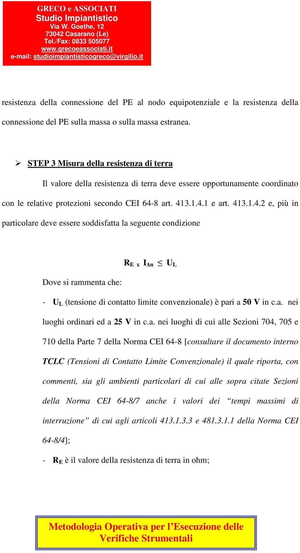 8 art. 413.1.4.1 e art. 413.1.4.2 e, più in particolare deve essere soddisfatta la seguente condizione R E x I n U L Dove si rammenta che: - U L (tensione di contatto limite convenzionale) è pari a 50 V in c.