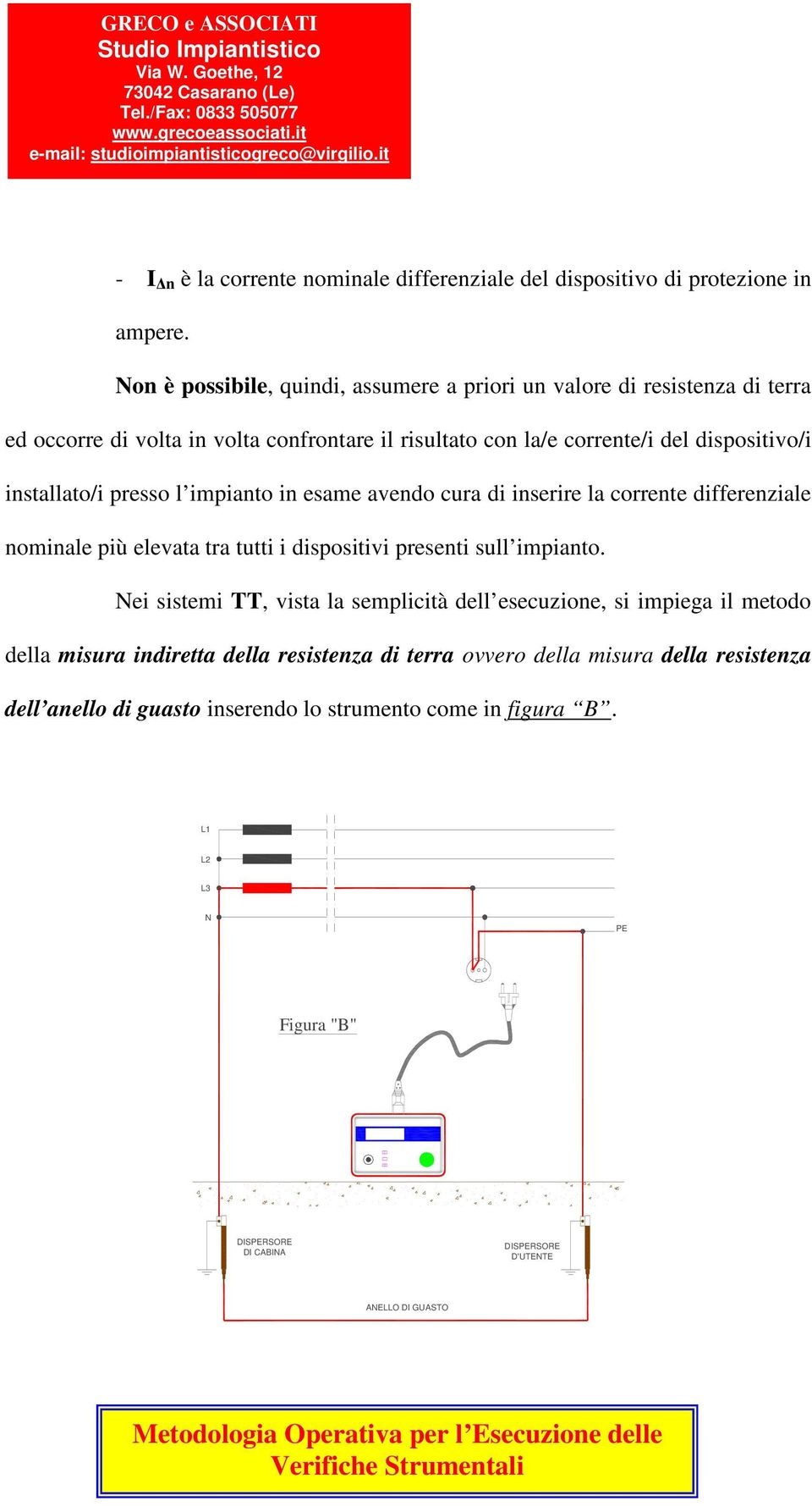 installato/i presso l impianto in esame avendo cura di inserire la corrente differenziale nominale più elevata tra tutti i dispositivi presenti sull impianto.