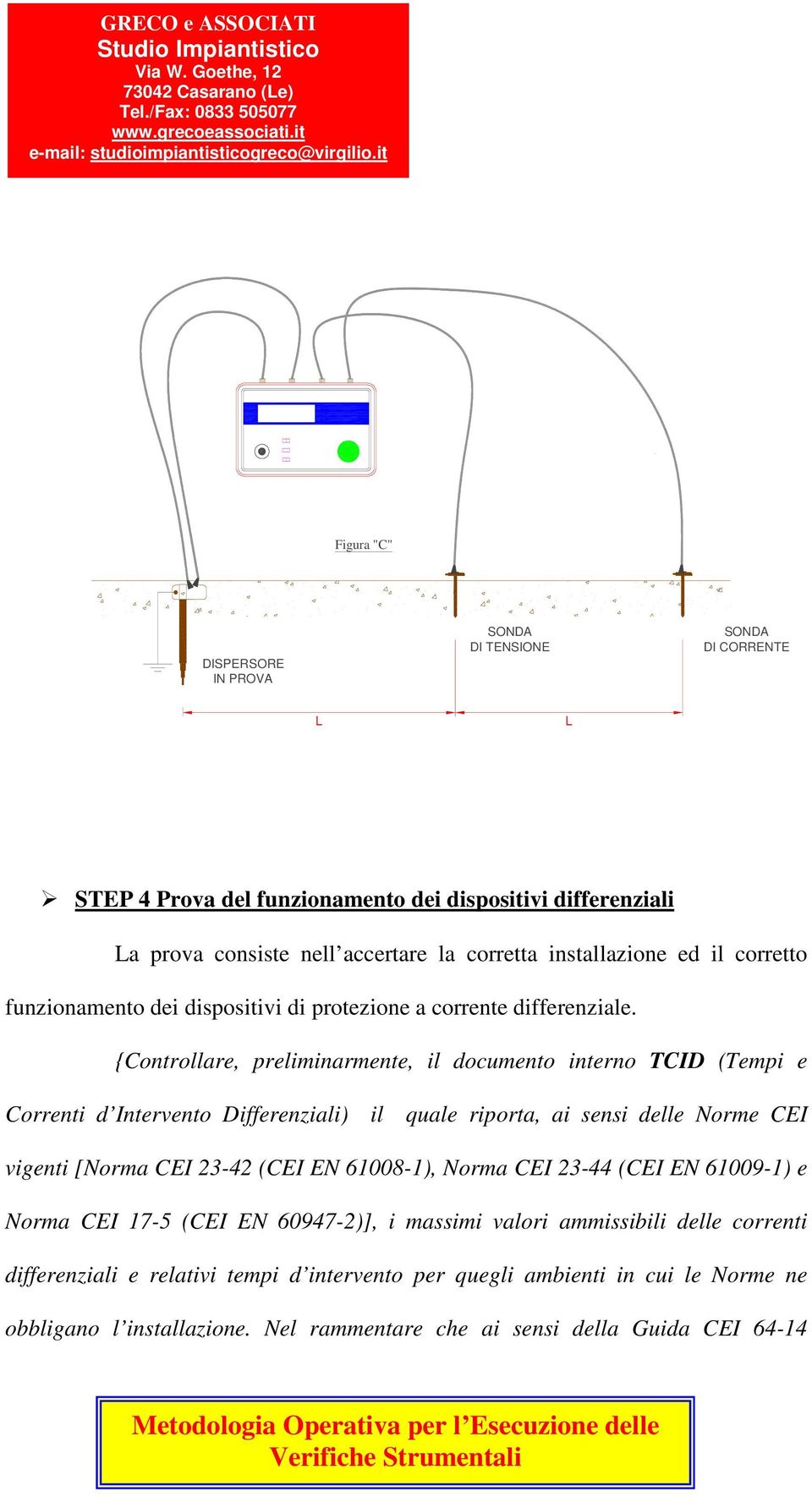 {Controllare, preliminarmente, il documento interno TCID (Tempi e Correnti d Intervento Differenziali) il quale riporta, ai sensi delle Norme CEI vigenti [Norma CEI 23-42 (CEI EN