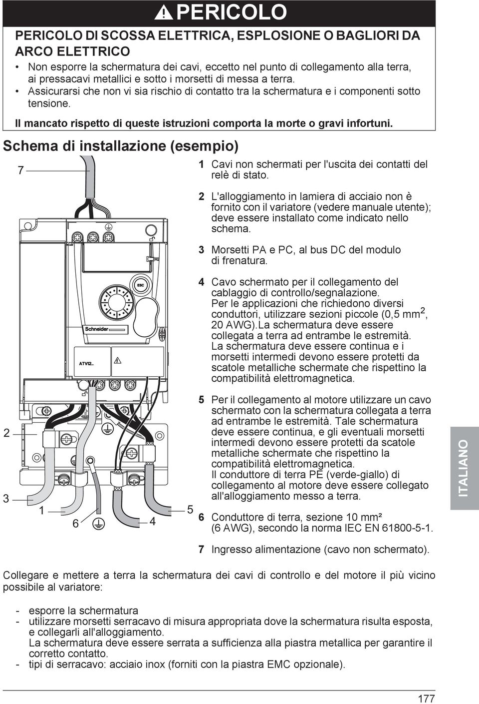 Il mancato rispetto di queste istruzioni comporta la morte o gravi infortuni. Schema di installazione (esempio) 7 1 Cavi non schermati per l'uscita dei contatti del relè di stato.