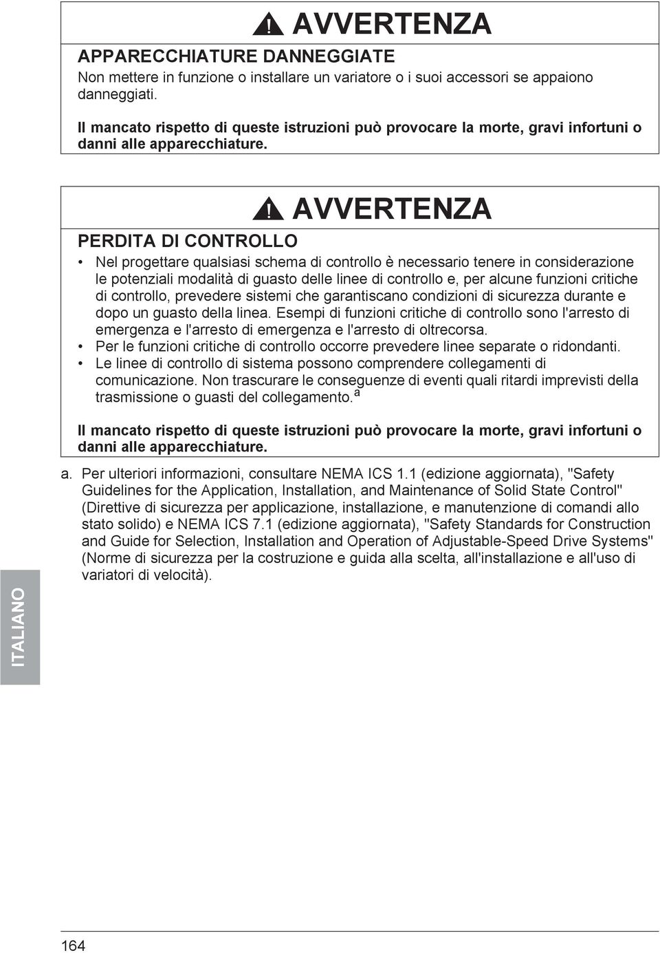 AVVERTENZA PERDITA DI CONTROLLO Nel progettare qualsiasi schema di controllo è necessario tenere in considerazione le potenziali modalità di guasto delle linee di controllo e, per alcune funzioni