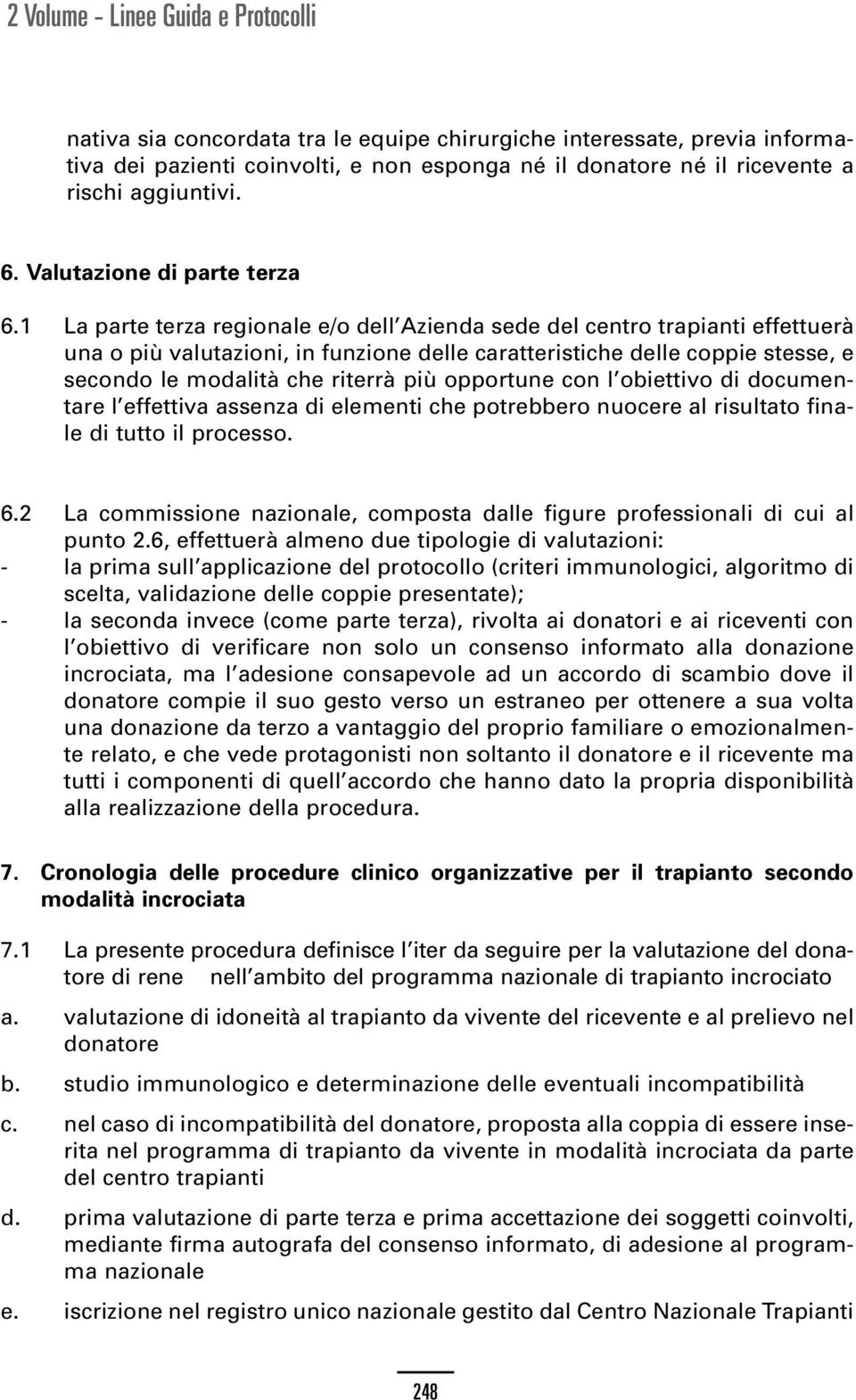 1 La parte terza regionale e/o dell Azienda sede del centro trapianti effettuerà una o più valutazioni, in funzione delle caratteristiche delle coppie stesse, e secondo le modalità che riterrà più