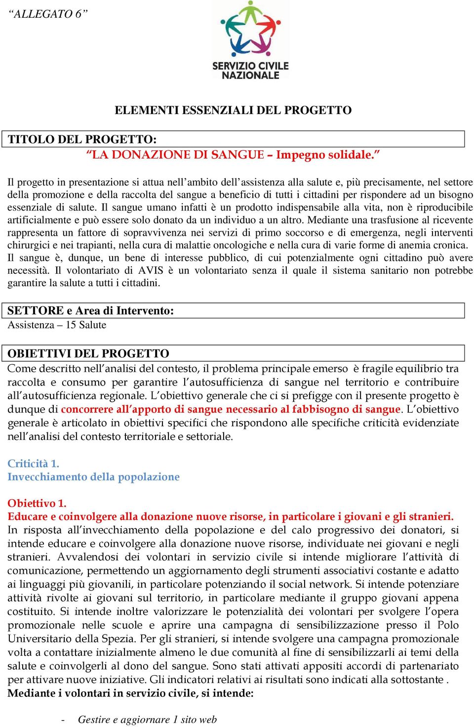 rispondere ad un bisogno essenziale di salute. Il sangue umano infatti è un prodotto indispensabile alla vita, non è riproducibile artificialmente e può essere solo donato da un individuo a un altro.