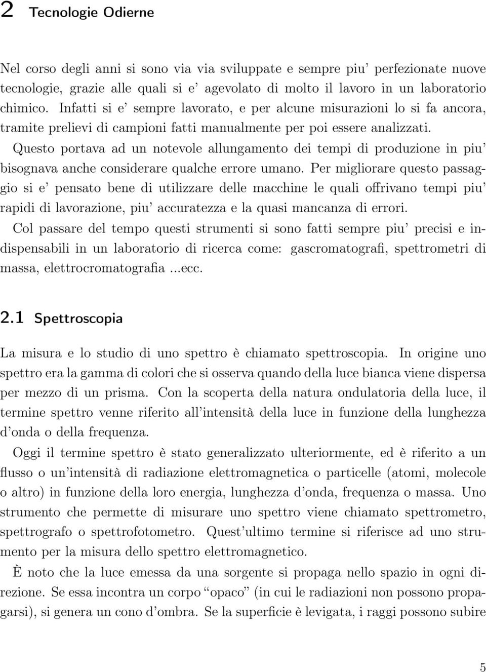 Questo portava ad un notevole allungamento dei tempi di produzione in piu bisognava anche considerare qualche errore umano.