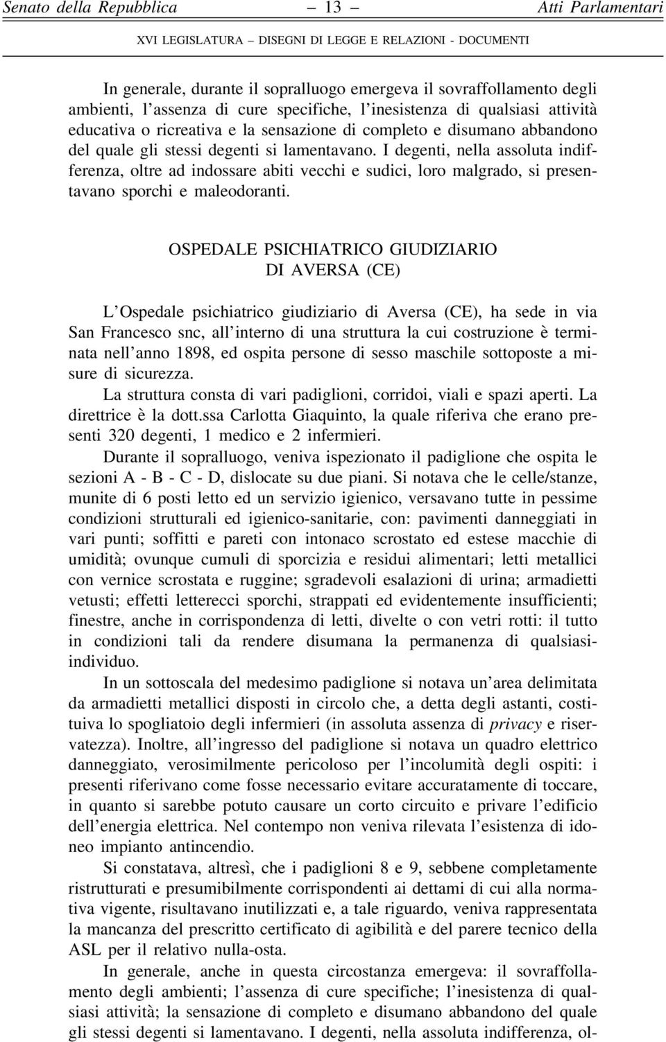 I degenti, nella assoluta indifferenza, oltre ad indossare abiti vecchi e sudici, loro malgrado, si presentavano sporchi e maleodoranti.