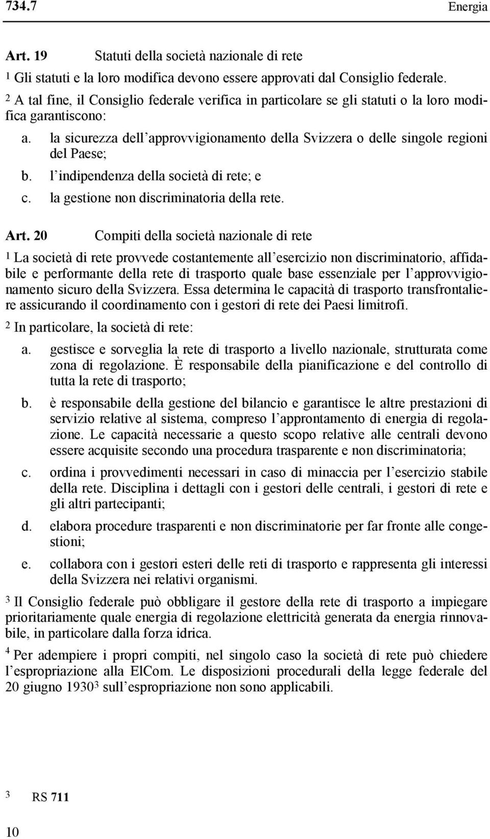 l indipendenza della società di rete; e c. la gestione non discriminatoria della rete. Art.