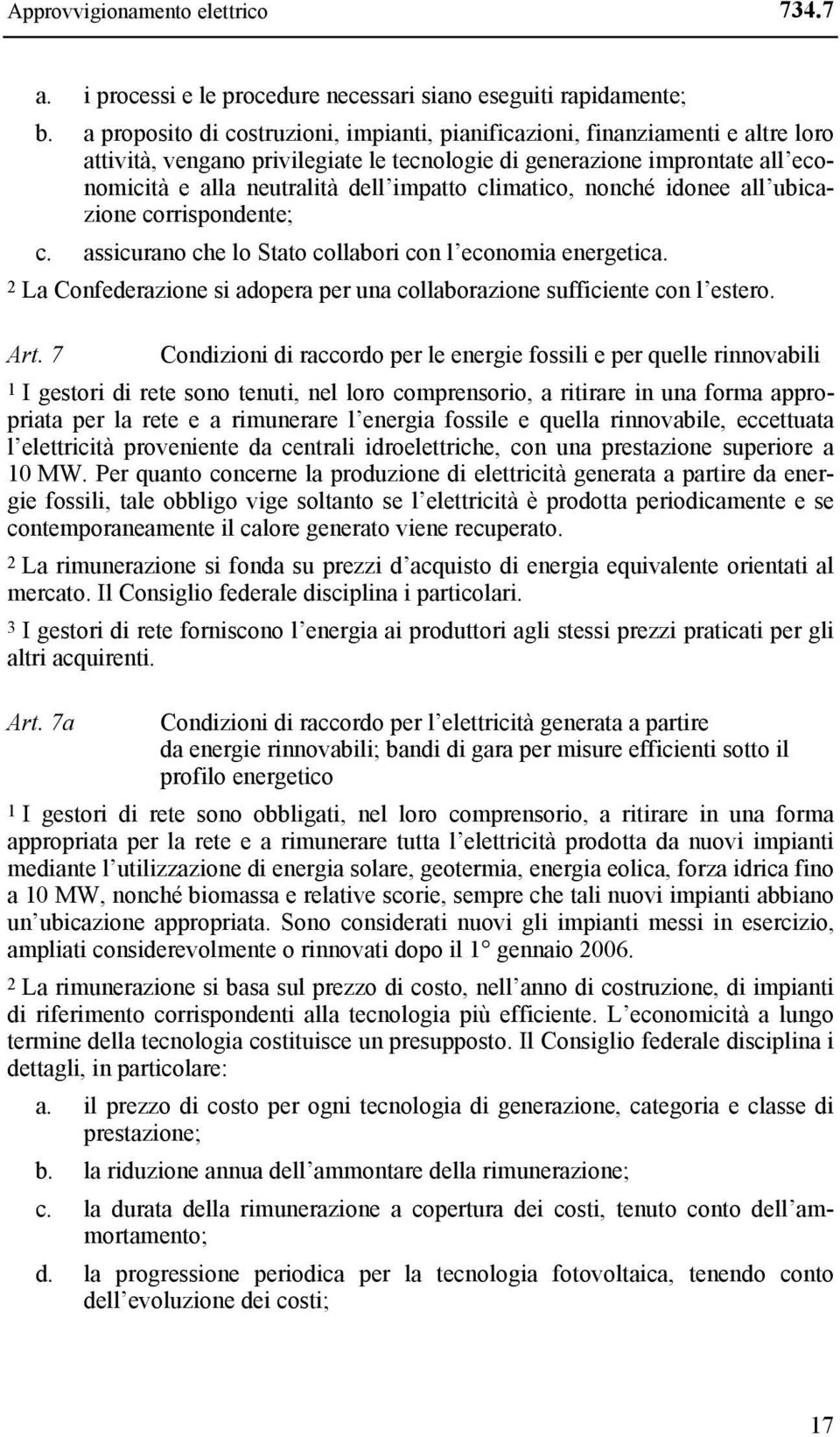 climatico, nonché idonee all ubicazione corrispondente; c. assicurano che lo Stato collabori con l economia energetica. 2 La Confederazione si adopera per una collaborazione sufficiente con l estero.