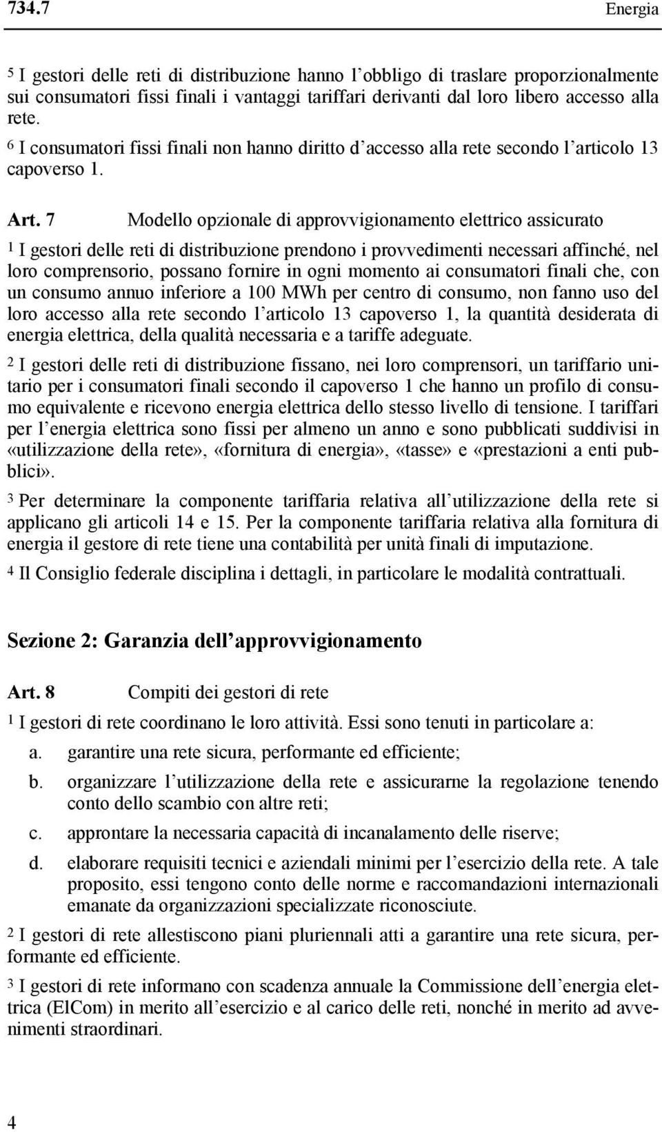 7 Modello opzionale di approvvigionamento elettrico assicurato 1 I gestori delle reti di distribuzione prendono i provvedimenti necessari affinché, nel loro comprensorio, possano fornire in ogni