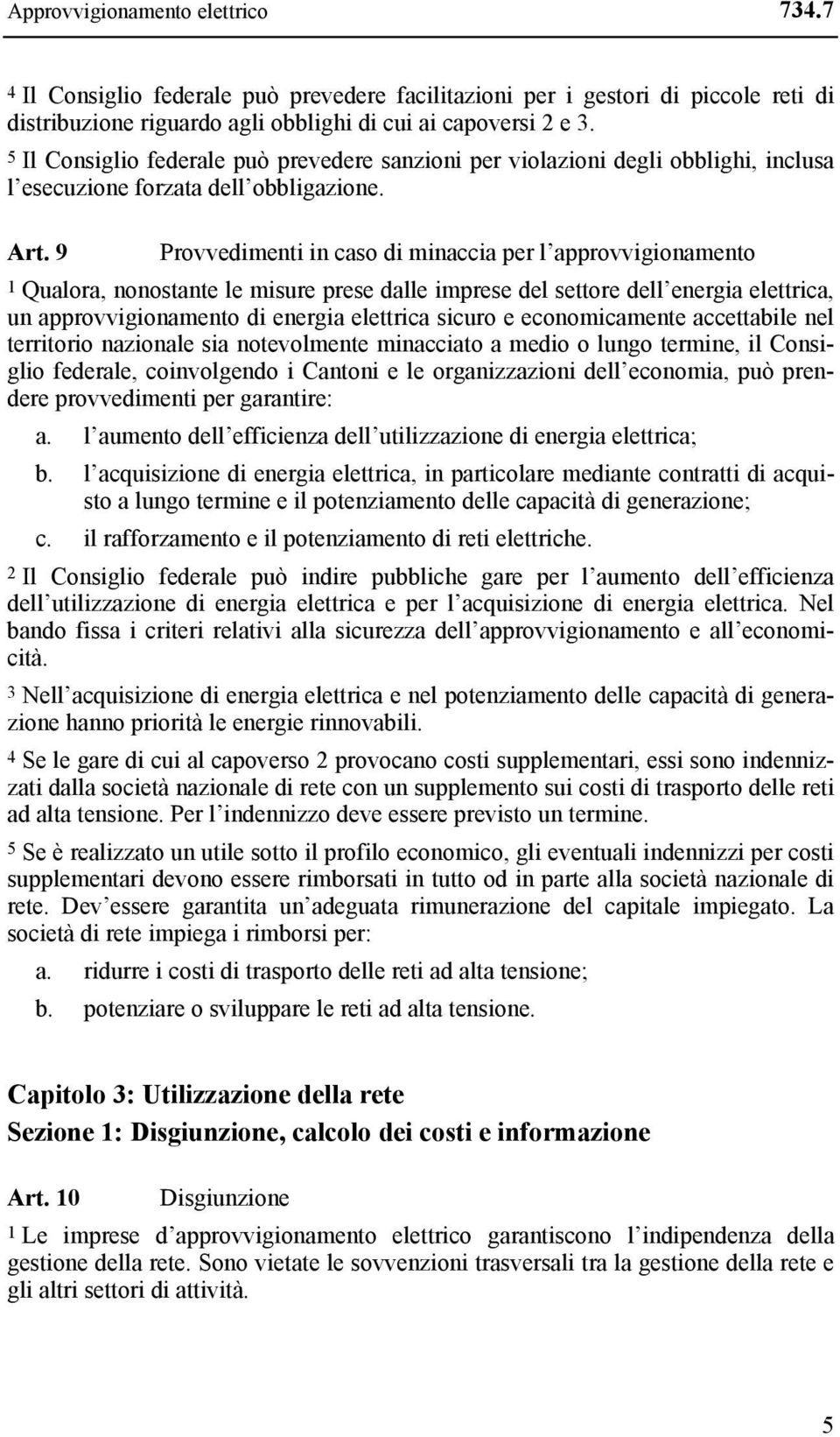 9 Provvedimenti in caso di minaccia per l approvvigionamento 1 Qualora, nonostante le misure prese dalle imprese del settore dell energia elettrica, un approvvigionamento di energia elettrica sicuro