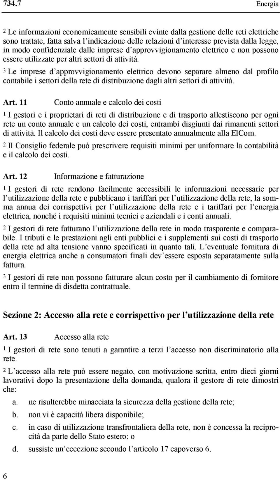 3 Le imprese d approvvigionamento elettrico devono separare almeno dal profilo contabile i settori della rete di distribuzione dagli altri settori di attività. Art.