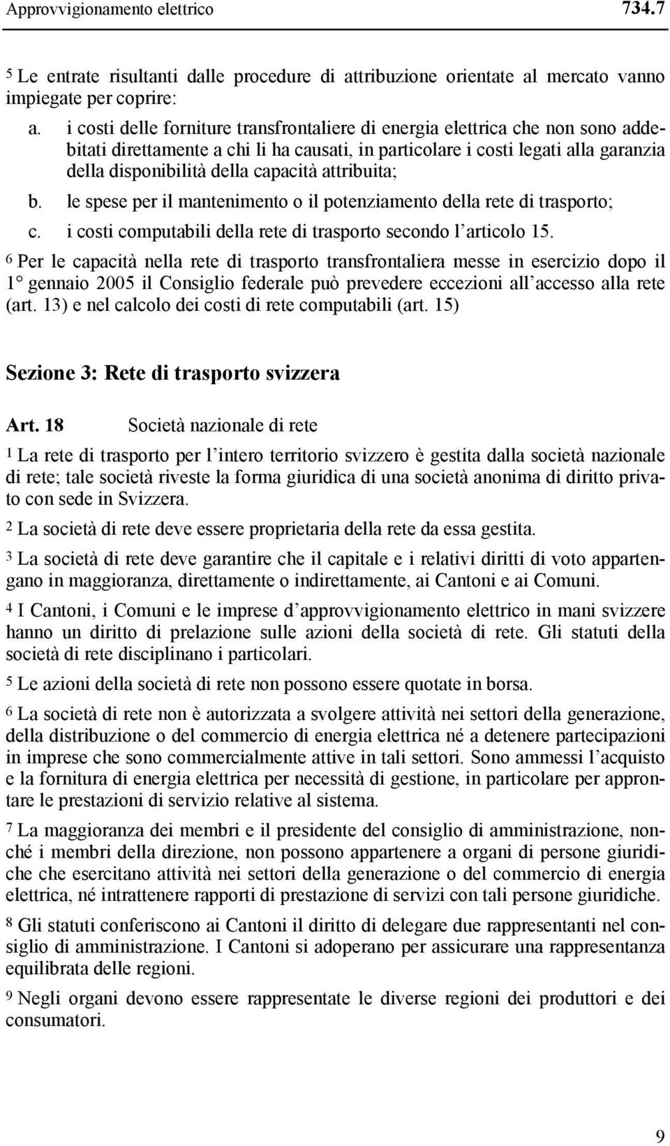 attribuita; b. le spese per il mantenimento o il potenziamento della rete di trasporto; c. i costi computabili della rete di trasporto secondo l articolo 15.