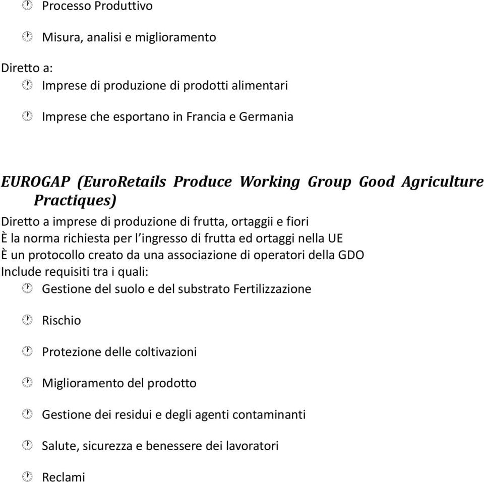 frutta ed ortaggi nella UE È un protocollo creato da una associazione di operatori della GDO Include requisiti tra i quali: Gestione del suolo e del substrato