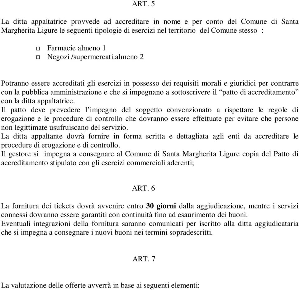 almeno 2 Potranno essere accreditati gli esercizi in possesso dei requisiti morali e giuridici per contrarre con la pubblica amministrazione e che si impegnano a sottoscrivere il patto di