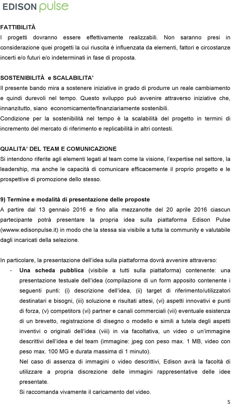 SOSTENIBILITÀ e SCALABILITA Il presente bando mira a sostenere iniziative in grado di produrre un reale cambiamento e quindi durevoli nel tempo.