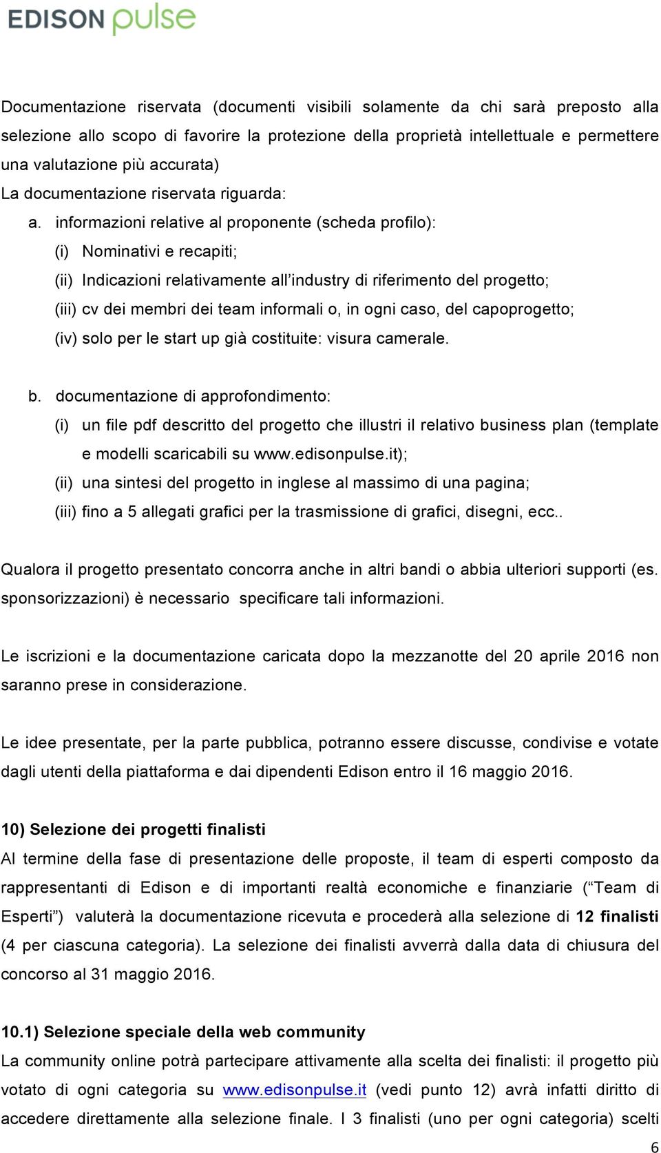 informazioni relative al proponente (scheda profilo): (i) Nominativi e recapiti; (ii) Indicazioni relativamente all industry di riferimento del progetto; (iii) cv dei membri dei team informali o, in