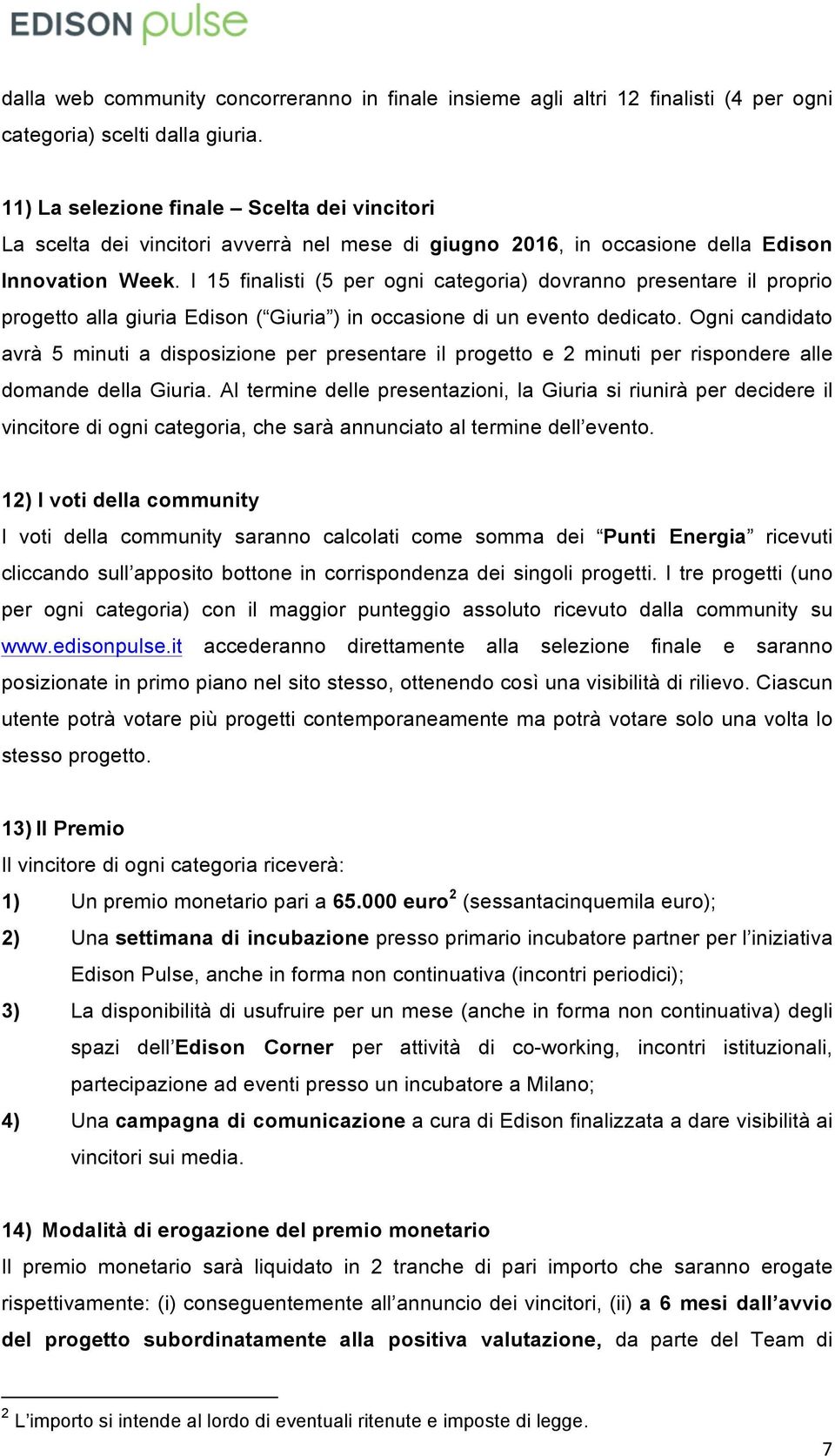 I 15 finalisti (5 per ogni categoria) dovranno presentare il proprio progetto alla giuria Edison ( Giuria ) in occasione di un evento dedicato.