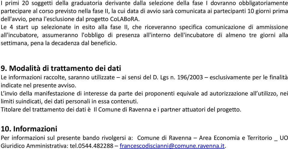 Le 4 start up selezionate in esito alla fase II, che riceveranno specifica comunicazione di ammissione all'incubatore, assumeranno l'obbligo di presenza all'interno dell'incubatore di almeno tre