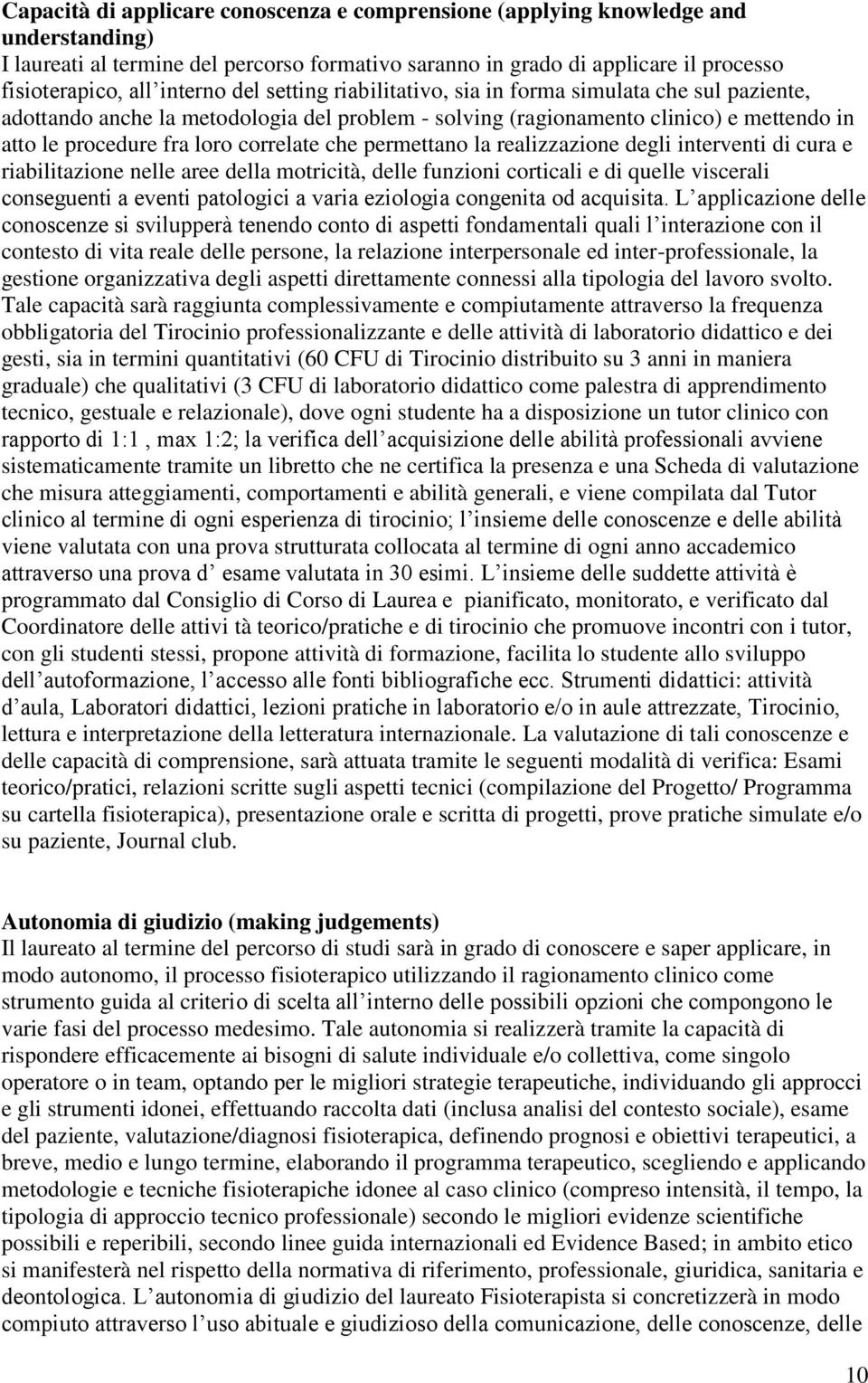 correlate che permettano la realizzazione degli interventi di cura e riabilitazione nelle aree della motricità, delle funzioni corticali e di quelle viscerali conseguenti a eventi patologici a varia