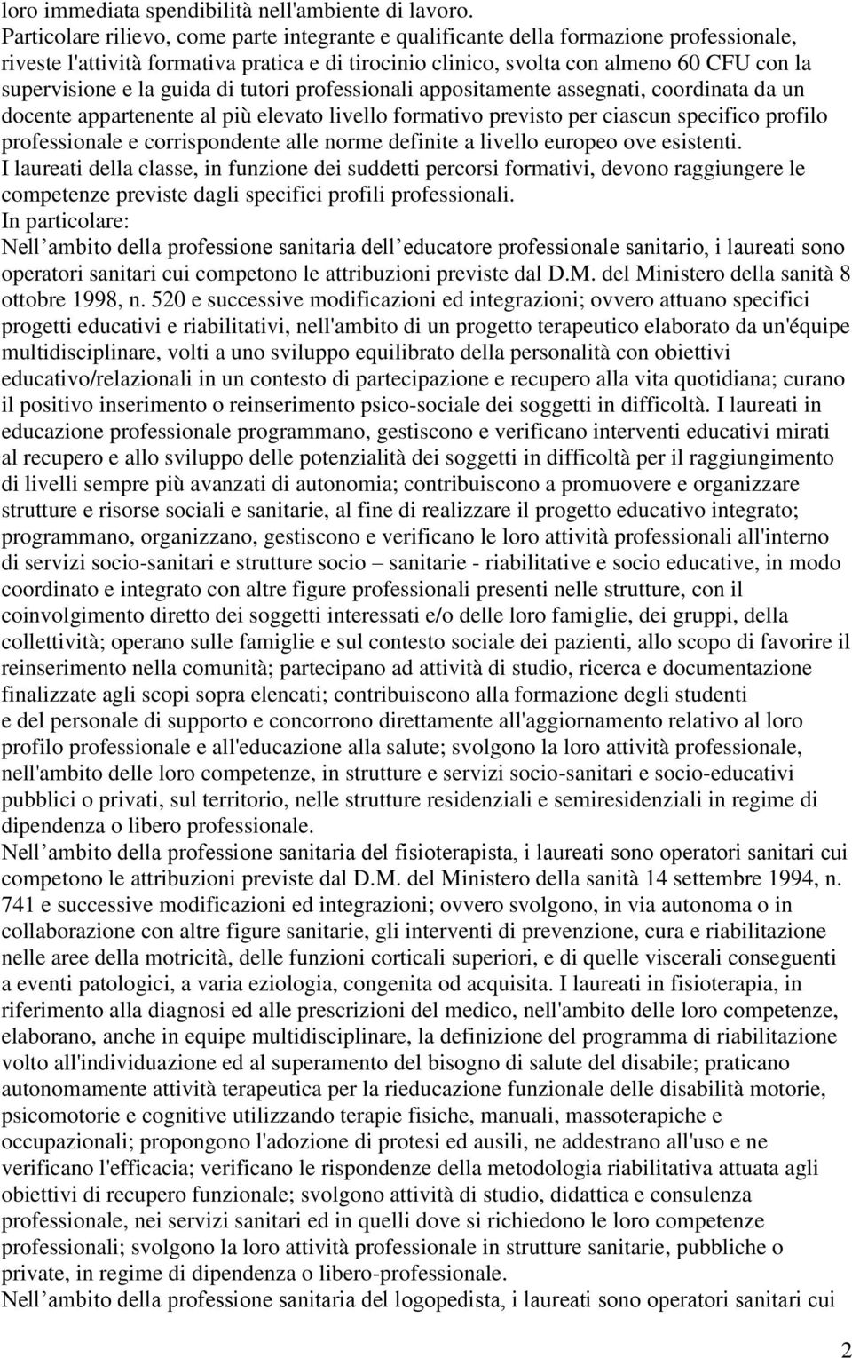 la guida di tutori professionali appositamente assegnati, coordinata da un docente appartenente al più elevato livello formativo previsto per ciascun specifico profilo professionale e corrispondente