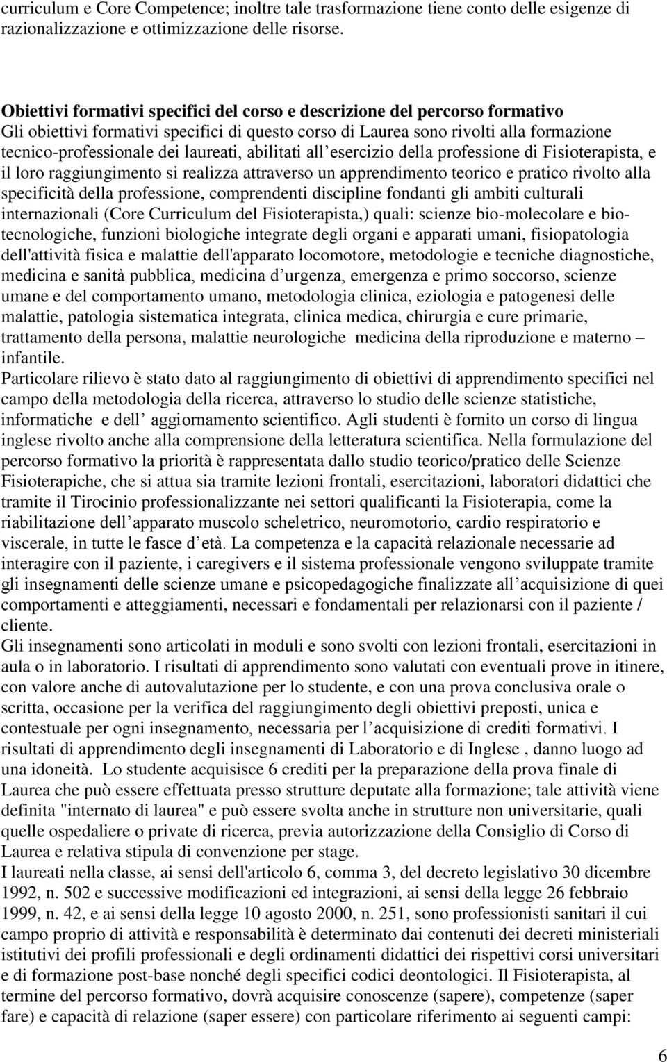 laureati, abilitati all esercizio della professione di Fisioterapista, e il loro raggiungimento si realizza attraverso un apprendimento teorico e pratico rivolto alla specificità della professione,