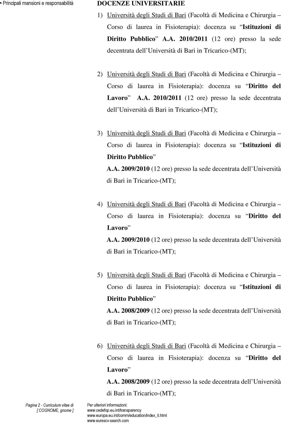 A. 2010/2011 (12 ore) presso la sede decentrata dell Università 2) Università degli Studi di Bari (Facoltà di Medicina e Chirurgia Corso di laurea in Fisioterapia): docenza su Diritto del Lavoro A.A.