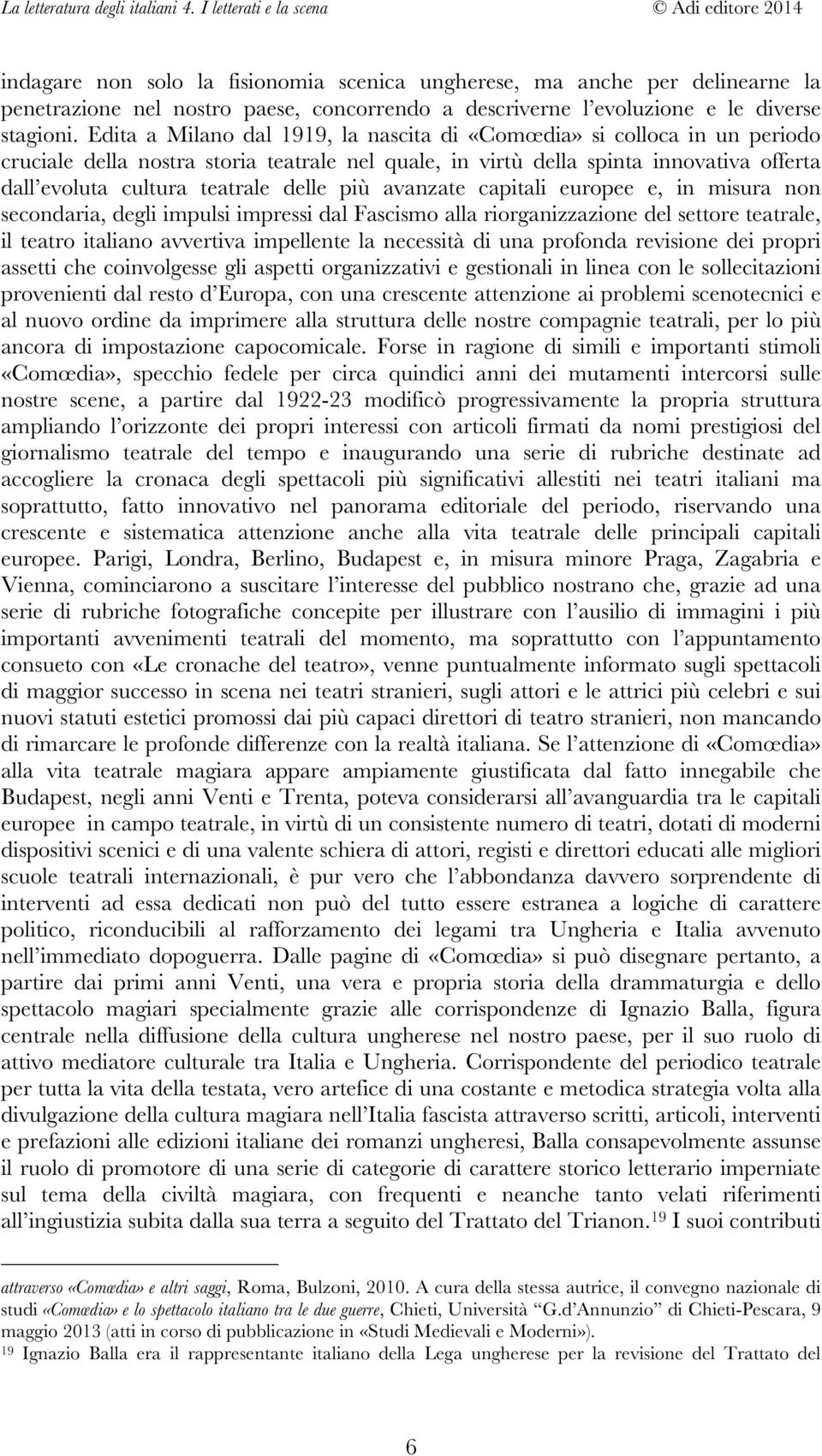 più avanzate capitali europee e, in misura non secondaria, degli impulsi impressi dal Fascismo alla riorganizzazione del settore teatrale, il teatro italiano avvertiva impellente la necessità di una