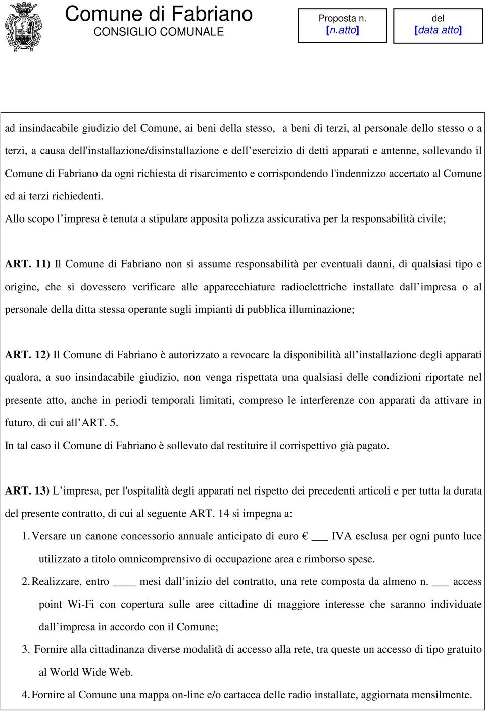 Allo scopo l impresa è tenuta a stipulare apposita polizza assicurativa per la responsabilità civile; ART.