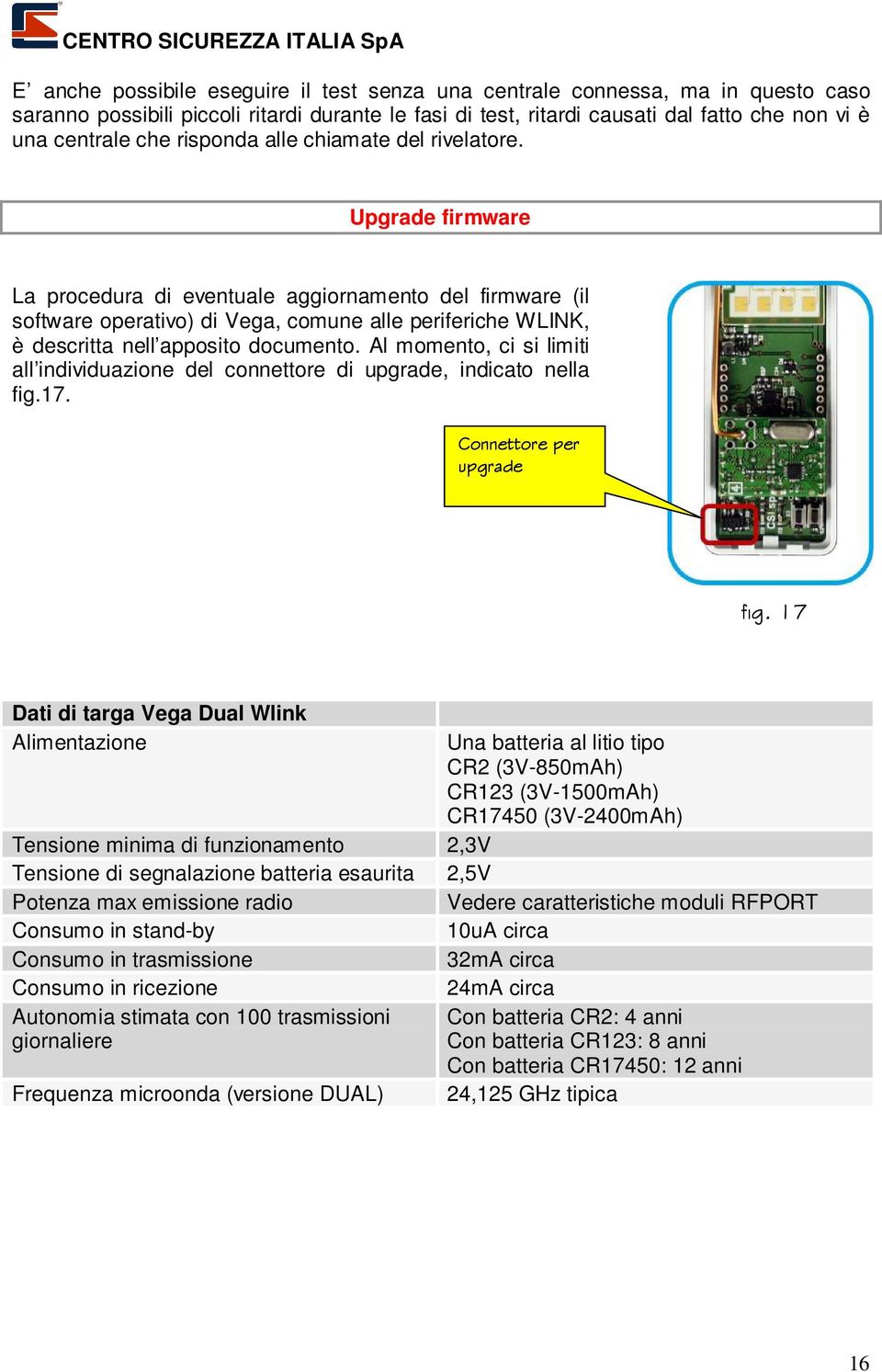 Upgrade firmware La procedura di eventuale aggiornamento del firmware (il software operativo) di Vega, comune alle periferiche WLINK, è descritta nell apposito documento.